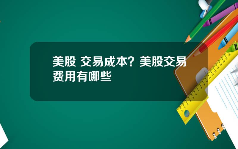 美股 交易成本？美股交易费用有哪些